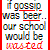 Pixelated text reads 'if gossip was beer our school would be wasted' with red underlines on 'gossip', 'beer', and 'wasted'; left side has solid red vertical border, right side shows partial text.