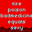 Red background with cyan text reading fire, poison, badmedicine, equals, sexy arranged in above a jagged dark red border