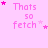 Pink background with repeated 'Thats so fetch' text and pink stars in various positions across frames.