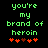 Green pixelated text reads 'you're my brand of heroin' above red heart symbols on a black background.