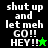Pixelated text 'shut up and let meh GO!! HEY!!' with star symbols on black and green backgrounds.
