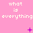 Pixelated text repeats 'what is everything' across a pink background with animated purple symbols.