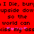 Red background with black pixelated text reading "I Die, bury I Die, bury upside downupside dow so the so the world can world can kiss my asskiss my ass" and pink asterisks replacing letters.