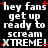 Black background with white pixelated text reading 'hey fans get up ready to scream XTREME!' repeated in two , each surrounded by red plus signs