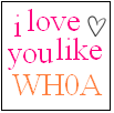 Static square icon with pink and orange text reading "i love you like WH0A" alongside a gray heart outline on white background.