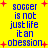 Yellow background with blue pixelated text reading "soccer is not just life it an obsession" surrounded by red plus signs, some of which change size and position across frames.