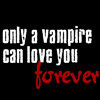 Black background with white and red text reading 'only a vampire can love you forever' in mixed fonts.