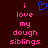 A static pixel art image with dark red background, pink text reading 'i love my dough siblings', and a blue heart symbol above the text.