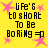 Yellow background with pink starbursts and black pixelated text reading "Life's too short to be boring =p" in four identical quadrants.
