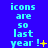 Blue background with cyan text reading 'icons are so last year!' and yellow symbols changing across frames.