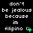 Black background with white pixelated text repeating 'don't be jealous because im filipino' and green emoticons changing across frames.
