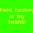 Green background with yellow text reading "Field hockey is my THANG!" repeated across blue rectangular overlays in a pattern
