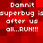 Red pixelated background with white text repeating 'Damnit superbug is after us all...RUN!!!' in two identical horizontal sections.