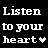Black background with white text reading "Listen to your heart" and a red heart symbol, displayed in multiple showing animation changes