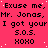 A static image with a bright pink background displaying repeated text in black pixelated font, including 'Excuse me, Mr. Jonas', 'I got your S.O.S.', and 'HOHO'