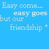 Blue background with white and black text reading 'Easy come... easy goes but our friendship * lasts forever' in pixelated font.