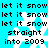 Pixelated blue background with white snowflakes and black text repeating 'let it snow' and 'straight into 2009'.