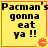 Yellow square with red border containing black text "Pacman's gonna eat ya !!" and orange Pac-Man ghost icon in bottom-right corner.
