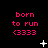 Black background with repeated pink text 'born to run (3333)' and white pixelated symbols including plus signs, stars, and dots.