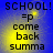 Blue background with yellow glow around text reading SCHOOL! =p come back summa in four