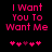 Pixelated pink text on black background reads "I Want You To Want Me" with five heart symbols below, two versions differ in heart coloration.