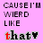 pixelated text and heart symbols on a pink background, with the phrase 'CAUSE I'M WIERD LIKE that' repeated