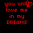 Red pixelated text on black background reads 'you only love me in my dreams' with a heart symbol replacing the 'o' in 'only' on the left side.
