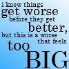 Blue background with black text reading "i know things get worse before they get better, but this is a worse that feels too BIG" in mixed font sizes and styles.
