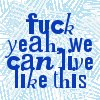 Blue text on a light blue pixelated background reads 'fuck yeah, we can live like this' in a stylized font with overlapping letters.