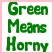Green pixelated text reads 'Green Means Horny' in three lines on a white background with pink border.