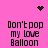 Pink background with four identical text blocks reading 'Don't pop my love Balloon' in pixelated font, two small black heart icons at top corners.