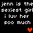 Black background with white pixelated text repeating 'jenn is the sexiest girl i luv her soo much' and red heart symbols in a pattern