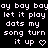 Pixelated white text on black background repeats 'ay bay bayay bay bay', 'let it play let it play', 'dots my dots my', 'song turn song turn', 'it up ♡ it up ♡' with heart symbols.