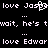 Pixelated text displays 'love' followed by 'Jaspe' with a partial 'a' and 'wait, he's twait, he's t' with ellipses, then 'love Edwar' on a black background.