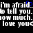 Black background with white pixelated text repeating 'i'm afraid to tell you how much love you' and a blue cursor blinking at the end of the phrase.