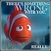 A pixelated orange clownfish with white stripes appears against a blue background, with overlaid text reading "THERE'S SOMETHING WRONG WITH YOU. REALLY.".