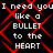 Black background with red diamond-shaped overlay and repeated white text reading "I need you like a BULLET to the HEART" in pixelated font
