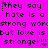 Pixelated text on bright pink background repeats 'they say hate is a strong word but love is but love is stronger!!!' with star symbols and exclamation marks.