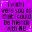 Purple background with black pixelated text repeating 'I wish i were you so thati could be friends with ME.' surrounded by white star and dot border elements.