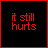Red text on black background reads "it still hurts" with varying punctuation and pixelated animation effects