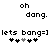 Pixelated text and symbols on a white background, with two identical side-by-side sections showing 'oh', 'dong.', 'lets bang=]', and four asterisks below.