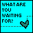 Pixelated cyan background with black text reading WHAT ARE YOU WAITING FOR? and a teal heart icon below the text.