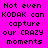 Pixelated text on a bright pink background reads "Not even KODAK can capture our CRAZY moments" in black block letters.