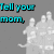 Pixelated image of three figures with cyan text reading "Tell your mom." and "Tell your dad." on gray background.