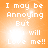 Orange background with white pixelated text reading "I may be Annoying But You will Love me!!" and a bright light effect in the center.