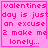 Pink background with pixelated text reading "valentines day is just an excuse 2 make me lonely..." and a small heart symbol in the bottom-right corner.