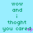 Light blue background with green text reading "wow and i thoght you cared" repeated in a , each instance accompanied by a small pink heart symbol