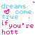 four identical displaying pixelated text 'dreams come true if you're hott' with pink and blue lettering, each containing a small heart symbol in varying positions