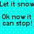 Cyan background with white dots and black text repeating 'Let it snow' and 'Ok now it can stop!' in two