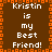 Brown background with orange pixelated border, white text repeating 'Kristin is my Best Friend!' in two vertical